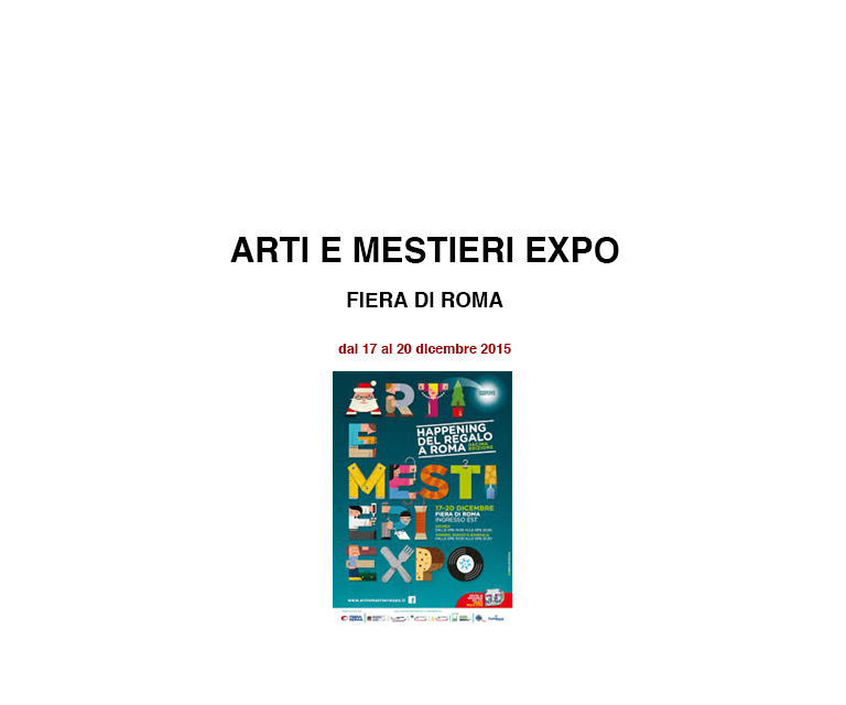 ARTI E MESTIERI EXPO
																FIERA DI ROMA
																dal 17 al 20 dicembre 2015