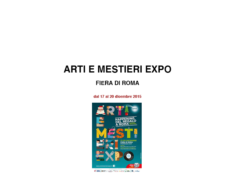 ARTI E MESTIERI EXPO
																FIERA DI ROMA
																dal 17 al 20 dicembre 2015