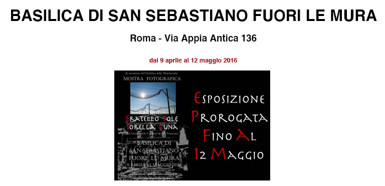 BASILICA DI SAN SEBASTIANO FUORI LE MURA
																   Roma - Via Appia Antica 136
																   dal 9 aprile al 12 maggio 2016